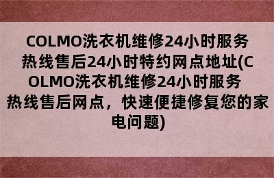 COLMO洗衣机维修24小时服务热线售后24小时特约网点地址(COLMO洗衣机维修24小时服务 热线售后网点，快速便捷修复您的家电问题)